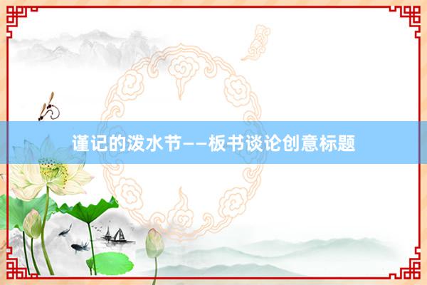 谨记的泼水节——板书谈论创意标题